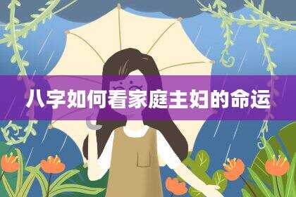 八字如何看家庭主妇的命运