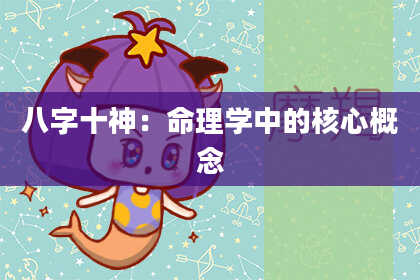 八字十神：命理学中的核心概念