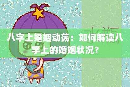 八字上婚姻动荡：如何解读八字上的婚姻状况？