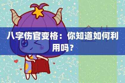 八字伤官变格：你知道如何利用吗？