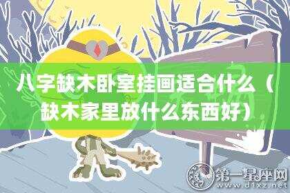 八字缺木卧室挂画适合什么（缺木家里放什么东西好）