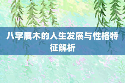 八字属木的人生发展与性格特征解析