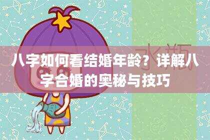 八字如何看结婚年龄？详解八字合婚的奥秘与技巧