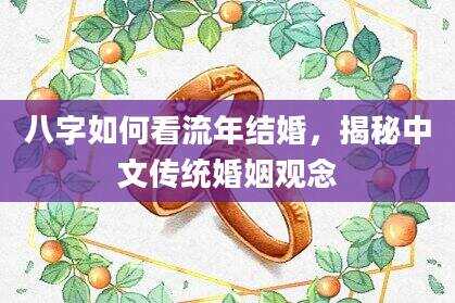 八字如何看流年结婚，揭秘中文传统婚姻观念