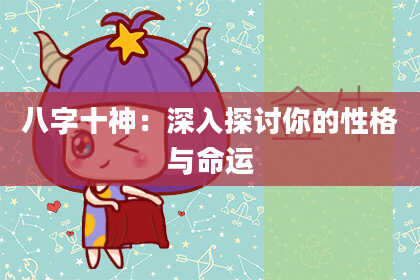 八字十神：深入探讨你的性格与命运