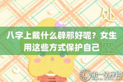 八字上戴什么辟邪好呢？女生用这些方式保护自己