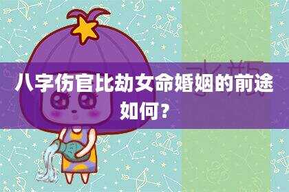 八字伤官比劫女命婚姻的前途如何？