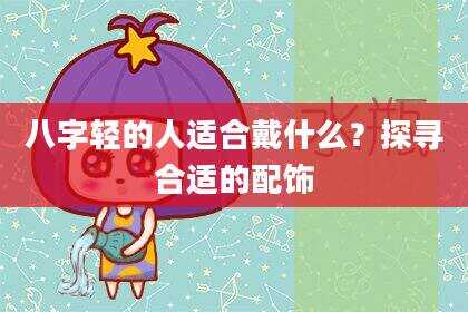 八字轻的人适合戴什么？探寻合适的配饰