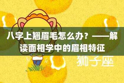 八字上翘眉毛怎么办？——解读面相学中的眉相特征